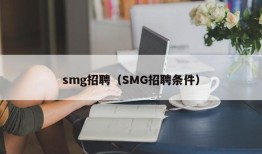 smg招聘（SMG招聘条件）