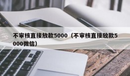 不审核直接放款5000（不审核直接放款5000微信）