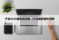 宁波1010兼职网招聘（宁波最新兼职招聘）