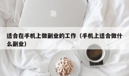 适合在手机上做副业的工作（手机上适合做什么副业）