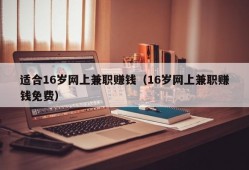 适合16岁网上兼职赚钱（16岁网上兼职赚钱免费）