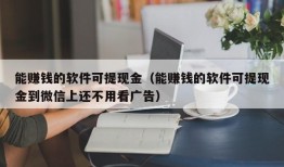 能赚钱的软件可提现金（能赚钱的软件可提现金到微信上还不用看广告）