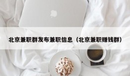 北京兼职群发布兼职信息（北京兼职赚钱群）