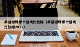 手游搬砖哪个游戏比较赚（手游搬砖哪个游戏比较赚2022）