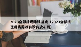 2023全部提现赚钱游戏（2023全部提现赚钱游戏有没有放心提）