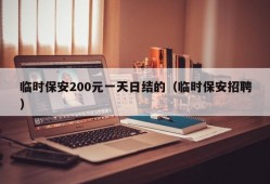 临时保安200元一天日结的（临时保安招聘）