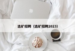 选矿招聘（选矿招聘2023）