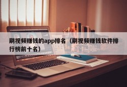 刷视频赚钱的app排名（刷视频赚钱软件排行榜前十名）