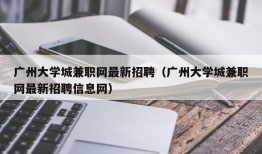 广州大学城兼职网最新招聘（广州大学城兼职网最新招聘信息网）