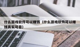 什么游戏软件可以赚钱（什么游戏软件可以赚钱真实可靠）