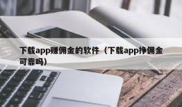 下载app赚佣金的软件（下载app挣佣金可靠吗）