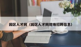 园区人才网（园区人才网现场招聘信息）