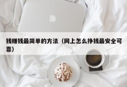 钱赚钱最简单的方法（网上怎么挣钱最安全可靠）