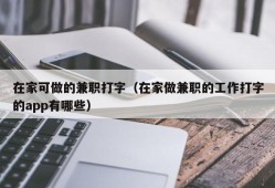 在家可做的兼职打字（在家做兼职的工作打字的app有哪些）