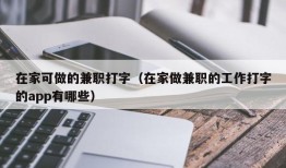 在家可做的兼职打字（在家做兼职的工作打字的app有哪些）