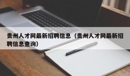 贵州人才网最新招聘信息（贵州人才网最新招聘信息查询）