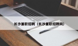 长沙兼职招聘（长沙兼职招聘网）