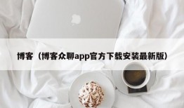 博客（博客众聊app官方下载安装最新版）