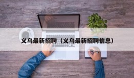 义乌最新招聘（义乌最新招聘信息）