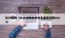 长沙招聘（长沙招聘教师信息最新招聘2023）