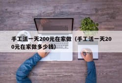 手工活一天200元在家做（手工活一天200元在家做多少钱）