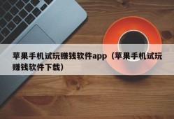 苹果手机试玩赚钱软件app（苹果手机试玩赚钱软件下载）