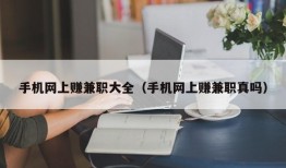 手机网上赚兼职大全（手机网上赚兼职真吗）