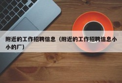 附近的工作招聘信息（附近的工作招聘信息小小的厂）