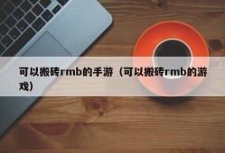 可以搬砖rmb的手游（可以搬砖rmb的游戏）