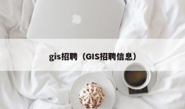 gis招聘（GIS招聘信息）