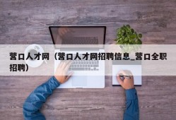 营口人才网（营口人才网招聘信息_营口全职招聘）