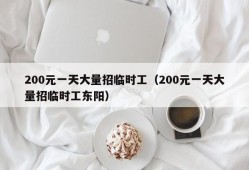 200元一天大量招临时工（200元一天大量招临时工东阳）