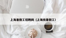 上海暑假工招聘网（上海找暑假工）