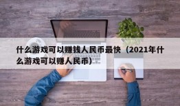 什么游戏可以赚钱人民币最快（2021年什么游戏可以赚人民币）