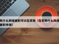 有什么网络兼职可以在家做（在家做什么网络兼职挣钱）