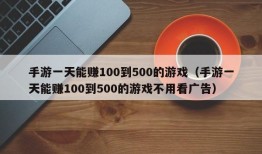 手游一天能赚100到500的游戏（手游一天能赚100到500的游戏不用看广告）