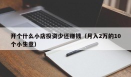 开个什么小店投资少还赚钱（月入2万的10个小生意）