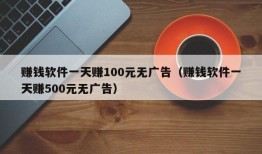 赚钱软件一天赚100元无广告（赚钱软件一天赚500元无广告）