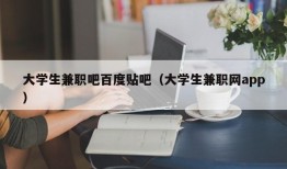 大学生兼职吧百度贴吧（大学生兼职网app）