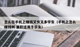 怎么在手机上赚钱又快又多学生（手机上怎么赚钱啊 兼职适用于学生）