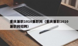 重庆兼职1010兼职网（重庆兼职1010兼职网招聘）