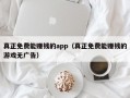 真正免费能赚钱的app（真正免费能赚钱的游戏无广告）