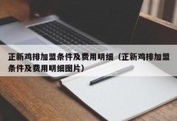 正新鸡排加盟条件及费用明细（正新鸡排加盟条件及费用明细图片）