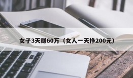 女子3天赚60万（女人一天挣200元）