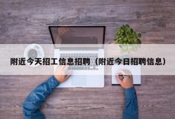 附近今天招工信息招聘（附近今日招聘信息）